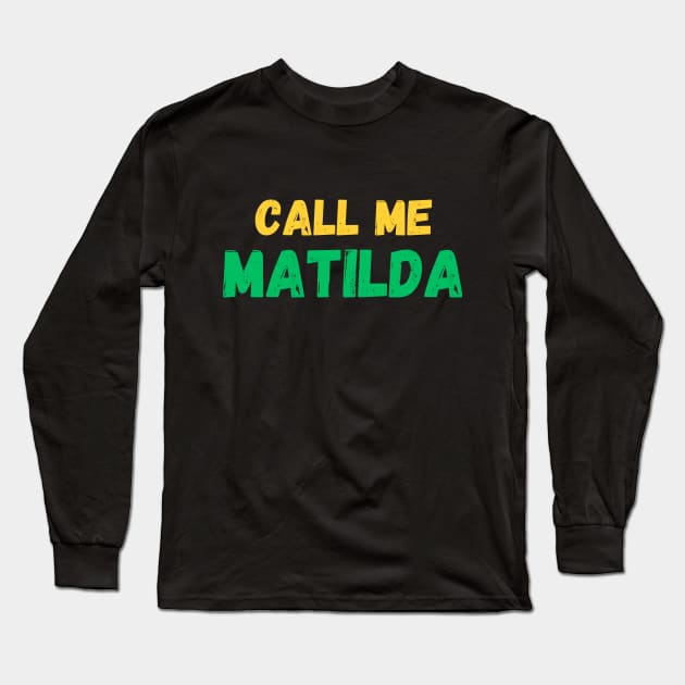Call me Matilda! The Matildas fan gear. Long Sleeve T-Shirt by ShesYourM8